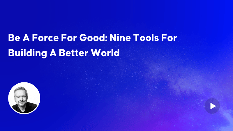 Be A Force For Good: Nine Tools For Building A Better World