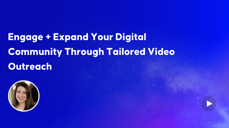 Engage + Expand Your Digital Community Through Tailored Video Outreach