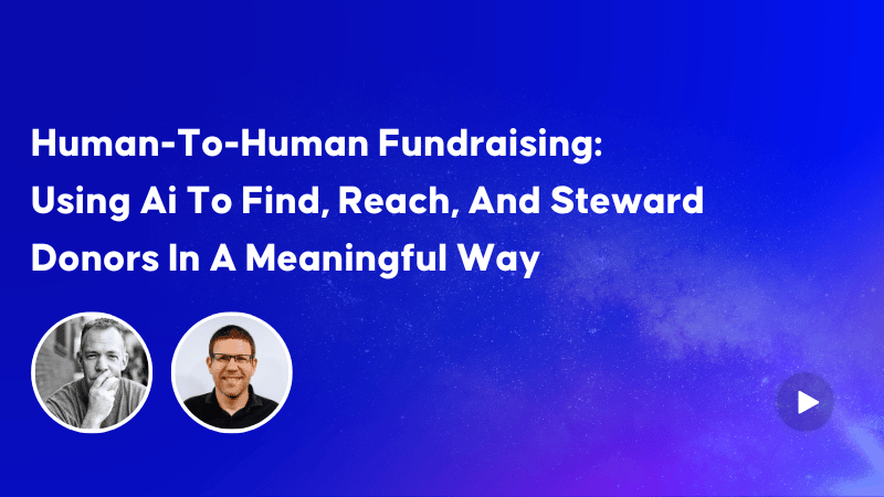 Human-To-Human Fundraising: Using Ai To Find, Reach, And Steward Donors In A Meaningful Way